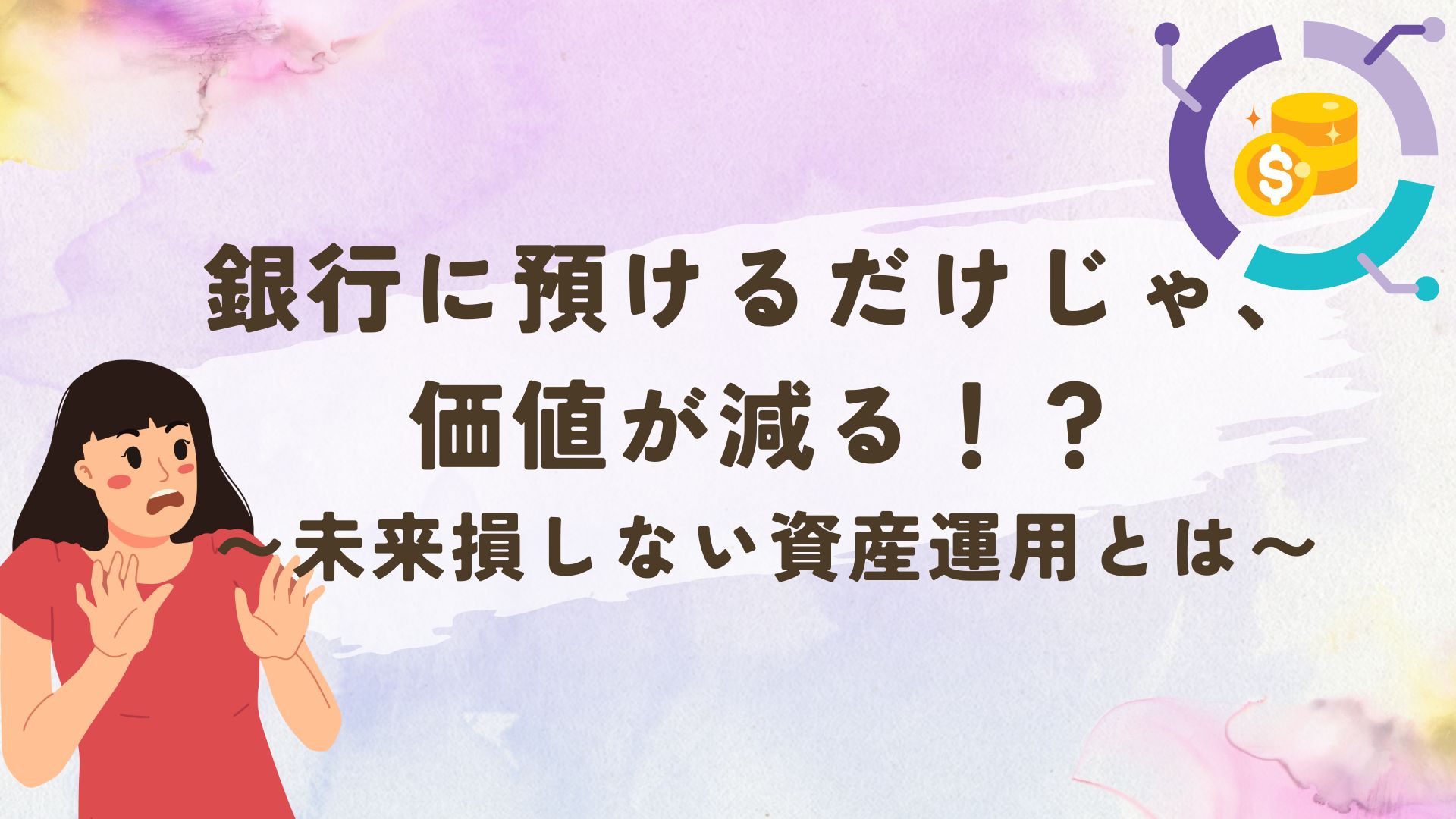 銀行に預けるだけじゃ、価値が減る！？未来損しない資産運用とは